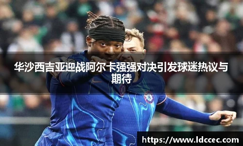 华沙西吉亚迎战阿尔卡强强对决引发球迷热议与期待