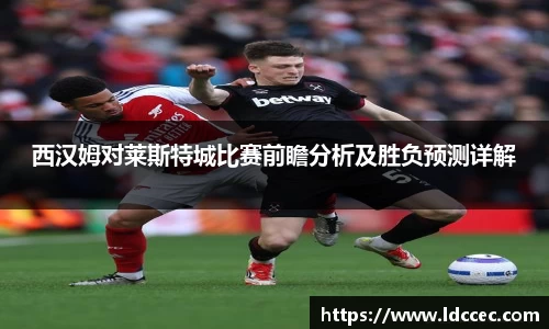 西汉姆对莱斯特城比赛前瞻分析及胜负预测详解
